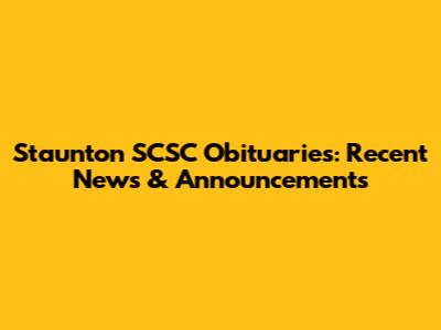 Staunton SCSC Obituaries: Recent News & Announcements