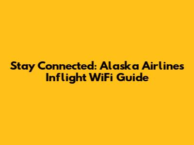 Stay Connected: Alaska Airlines Inflight WiFi Guide