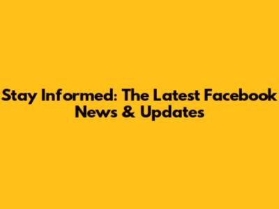 Stay Informed: The Latest Facebook News & Updates