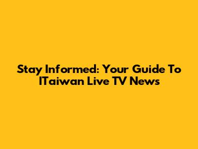 Stay Informed: Your Guide To ITaiwan Live TV News