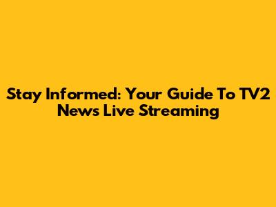 Stay Informed: Your Guide To TV2 News Live Streaming