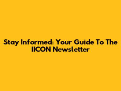 Stay Informed: Your Guide To The IICON Newsletter