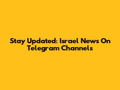 Stay Updated: Israel News On Telegram Channels
