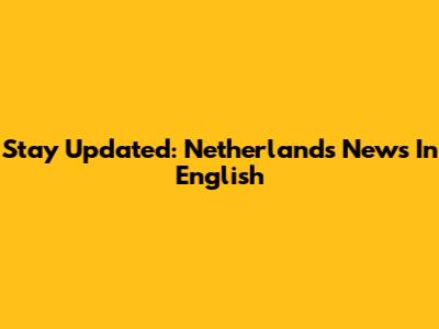Stay Updated: Netherlands News In English