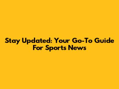 Stay Updated: Your Go-To Guide For Sports News