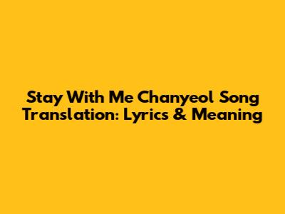 Stay With Me Chanyeol Song Translation: Lyrics & Meaning