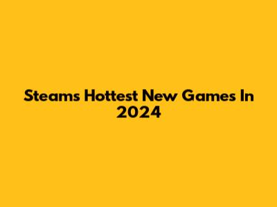 Steam's Hottest New Games In 2024