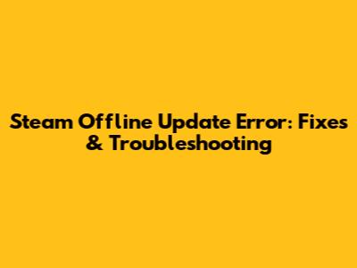 Steam Offline Update Error: Fixes & Troubleshooting