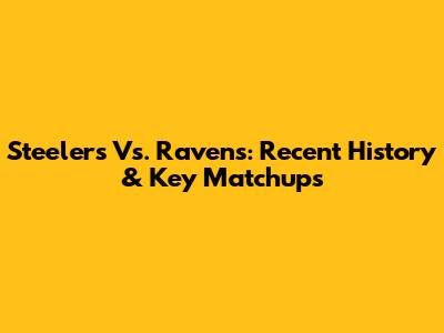 Steelers Vs. Ravens: Recent History & Key Matchups