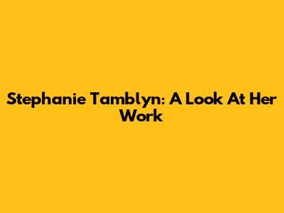 Stephanie Tamblyn: A Look At Her Work