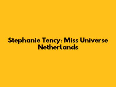Stephanie Tency: Miss Universe Netherlands