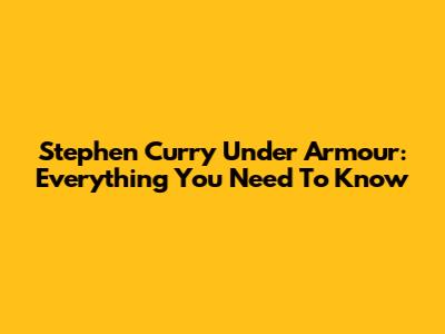 Stephen Curry Under Armour: Everything You Need To Know