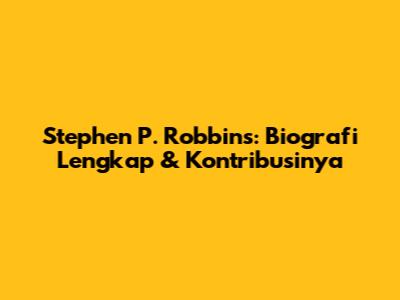 Stephen P. Robbins: Biografi Lengkap & Kontribusinya