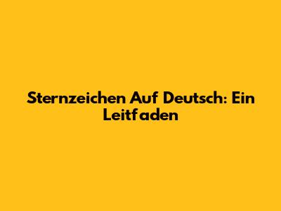 Sternzeichen Auf Deutsch: Ein Leitfaden