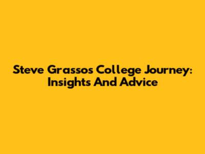 Steve Grasso's College Journey: Insights And Advice