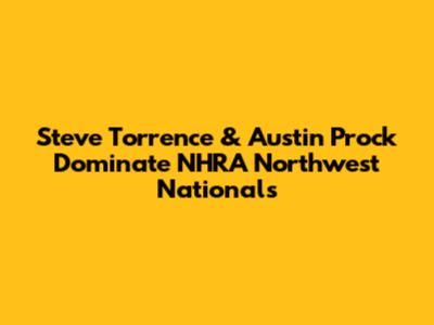 Steve Torrence & Austin Prock Dominate NHRA Northwest Nationals