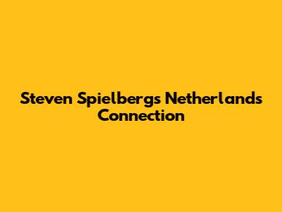 Steven Spielberg's Netherlands Connection