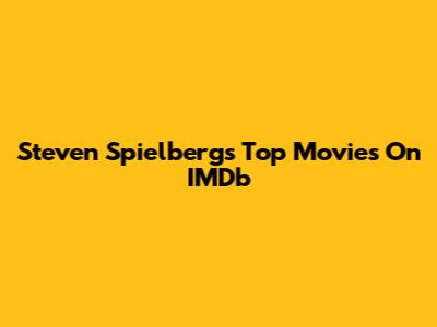 Steven Spielberg's Top Movies On IMDb