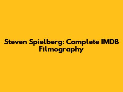 Steven Spielberg: Complete IMDB Filmography