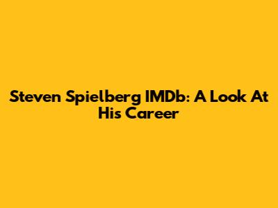 Steven Spielberg IMDb: A Look At His Career
