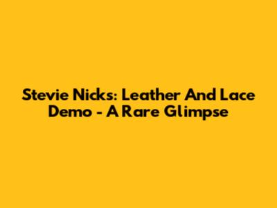 Stevie Nicks: Leather And Lace Demo - A Rare Glimpse
