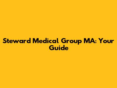 Steward Medical Group MA: Your Guide