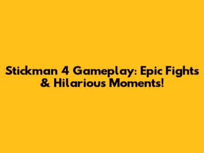 Stickman 4 Gameplay: Epic Fights & Hilarious Moments!