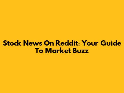 Stock News On Reddit: Your Guide To Market Buzz