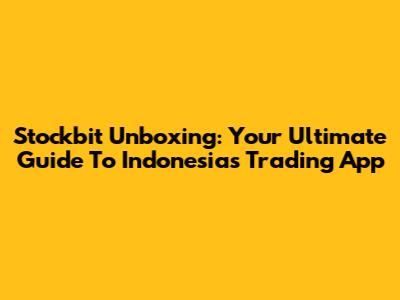 Stockbit Unboxing: Your Ultimate Guide To Indonesia's Trading App