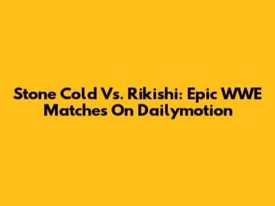 Stone Cold Vs. Rikishi: Epic WWE Matches On Dailymotion