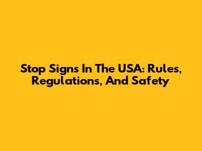 Stop Signs In The USA: Rules, Regulations, And Safety