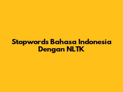 Stopwords Bahasa Indonesia Dengan NLTK