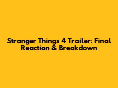 Stranger Things 4 Trailer: Final Reaction & Breakdown