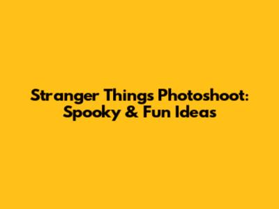 Stranger Things Photoshoot: Spooky & Fun Ideas