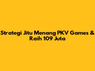 Strategi Jitu Menang PKV Games & Raih 109 Juta