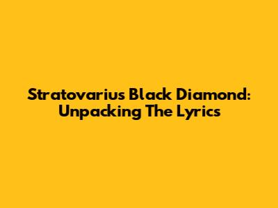 Stratovarius Black Diamond: Unpacking The Lyrics