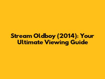 Stream Oldboy (2014): Your Ultimate Viewing Guide