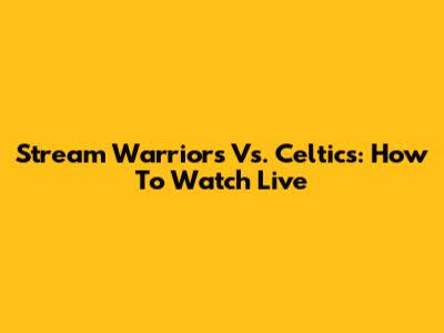 Stream Warriors Vs. Celtics: How To Watch Live