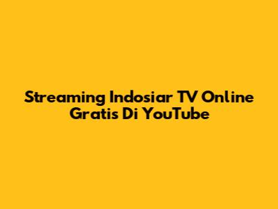 Streaming Indosiar TV Online Gratis Di YouTube