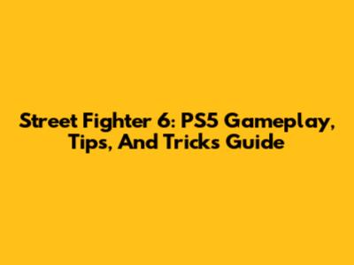 Street Fighter 6: PS5 Gameplay, Tips, And Tricks Guide