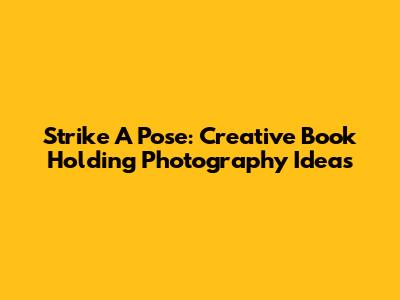 Strike A Pose: Creative Book Holding Photography Ideas