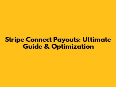 Stripe Connect Payouts: Ultimate Guide & Optimization