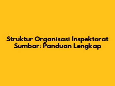 Struktur Organisasi Inspektorat Sumbar: Panduan Lengkap