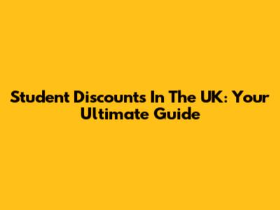 Student Discounts In The UK: Your Ultimate Guide