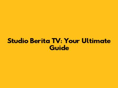 Studio Berita TV: Your Ultimate Guide