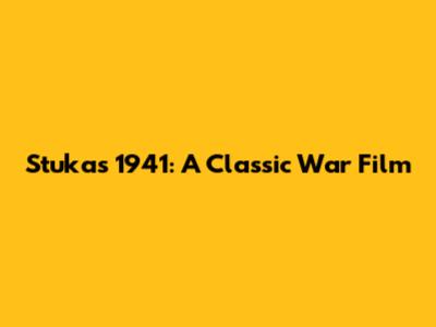Stukas 1941: A Classic War Film