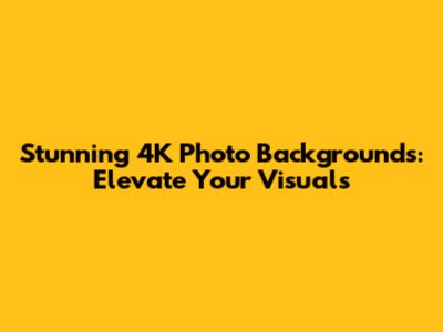 Stunning 4K Photo Backgrounds: Elevate Your Visuals