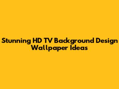 Stunning HD TV Background Design Wallpaper Ideas
