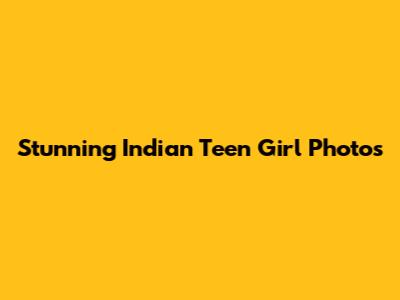 Stunning Indian Teen Girl Photos