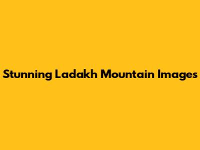 Stunning Ladakh Mountain Images
